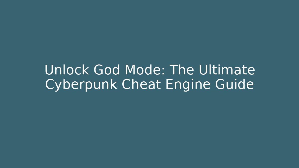 Unlock God Mode: The Ultimate Cyberpunk Cheat Engine Guide