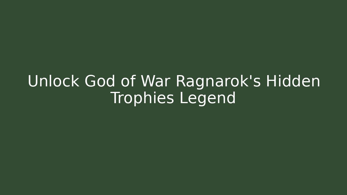 Unlock God of War Ragnarok's Hidden Trophies Legend