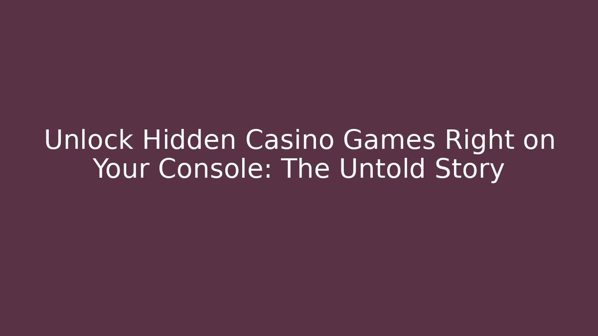 Unlock Hidden Casino Games Right on Your Console: The Untold Story