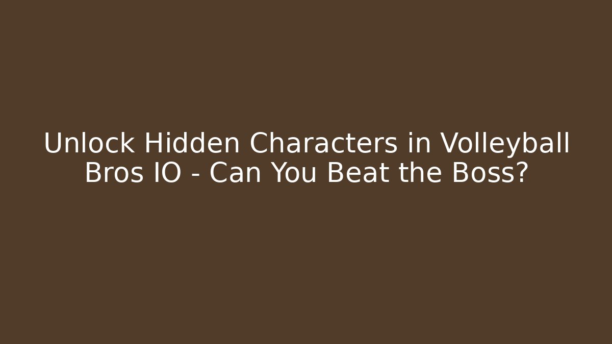 Unlock Hidden Characters in Volleyball Bros IO – Can You Beat the Boss?