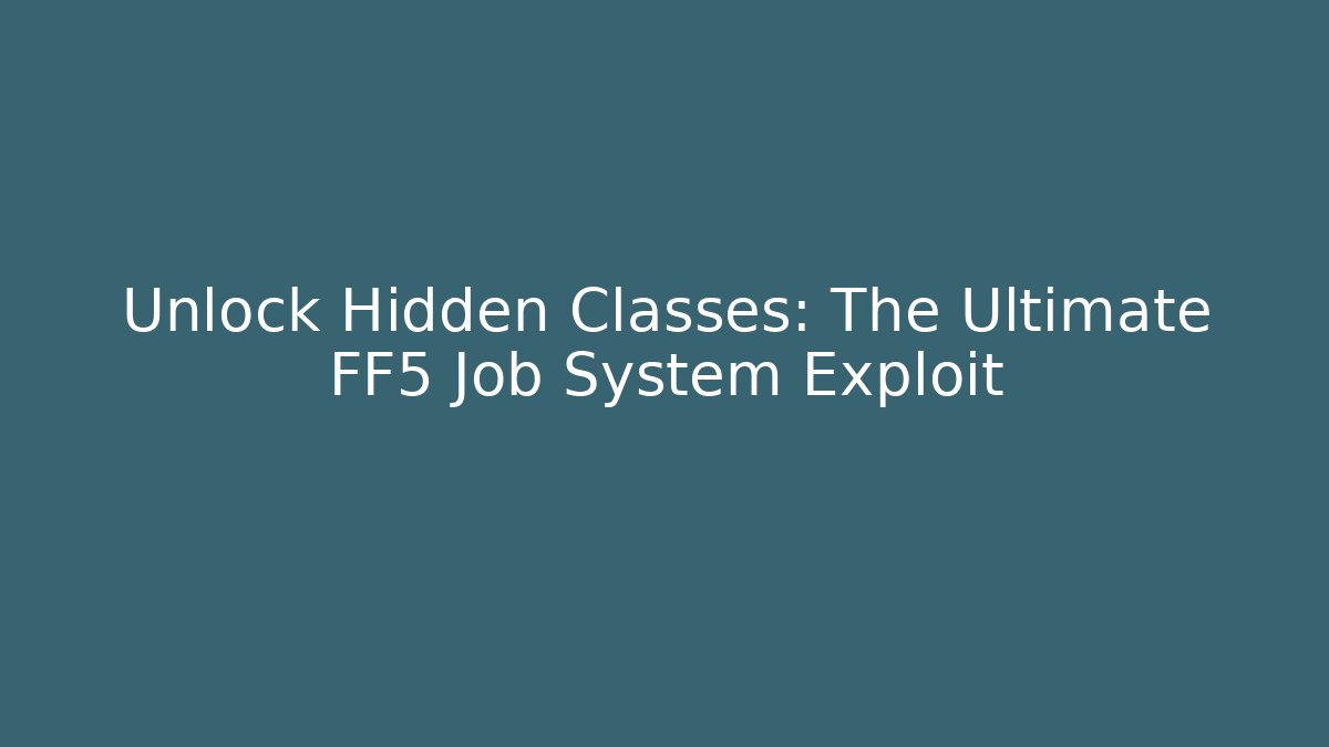 Unlock Hidden Classes: The Ultimate FF5 Job System Exploit