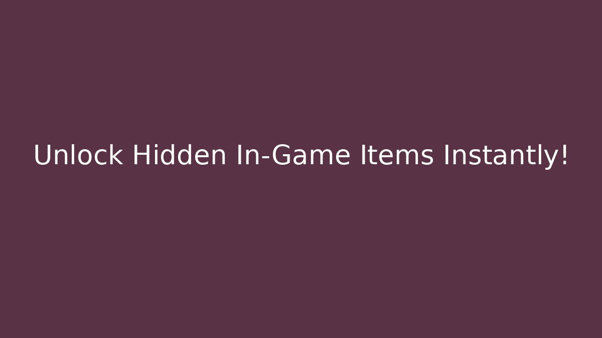 Unlock Hidden In-Game Items Instantly!