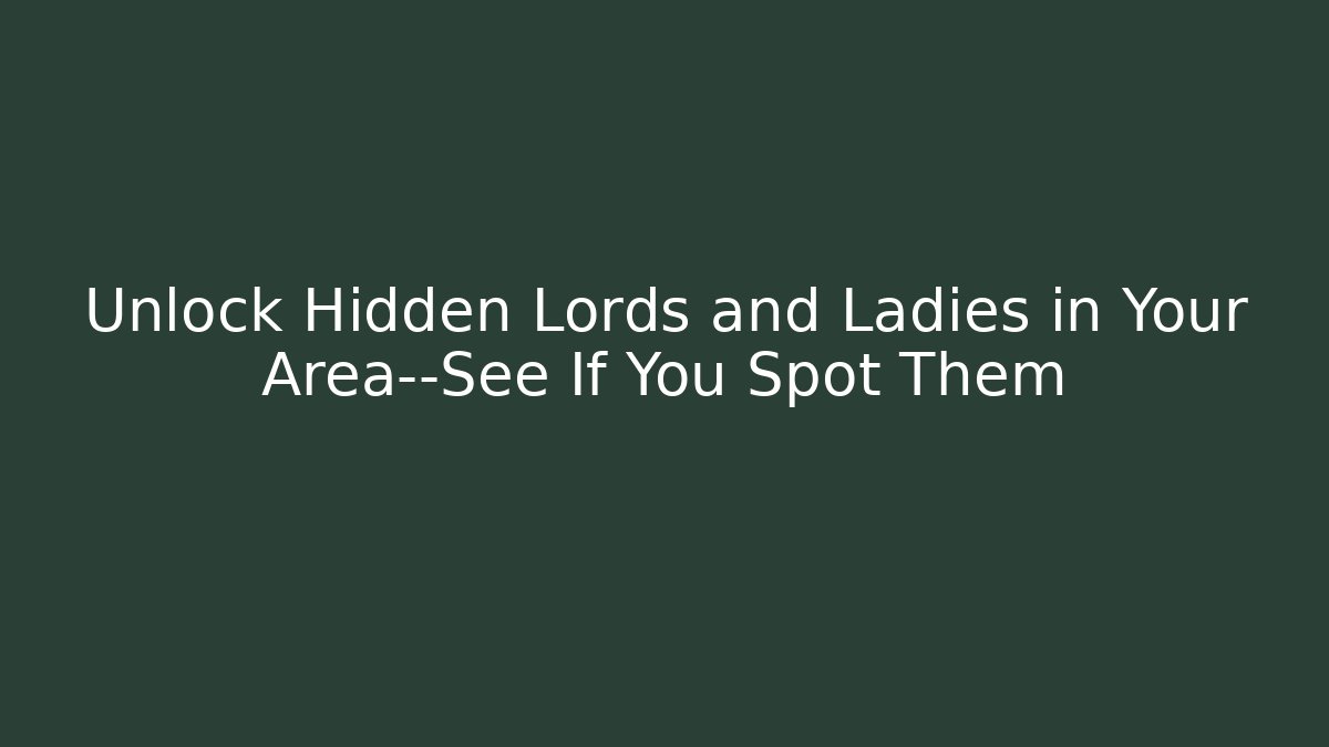 Unlock Hidden Lords and Ladies in Your Area—See If You Spot Them