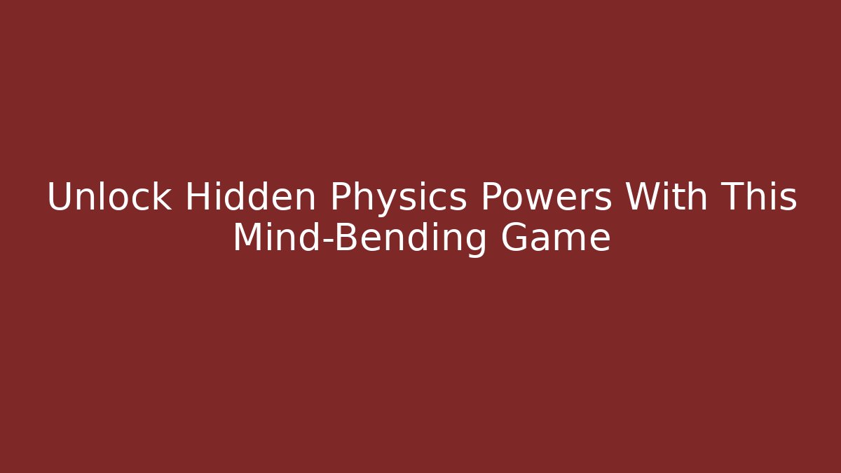 Unlock Hidden Physics Powers With This Mind-Bending Game