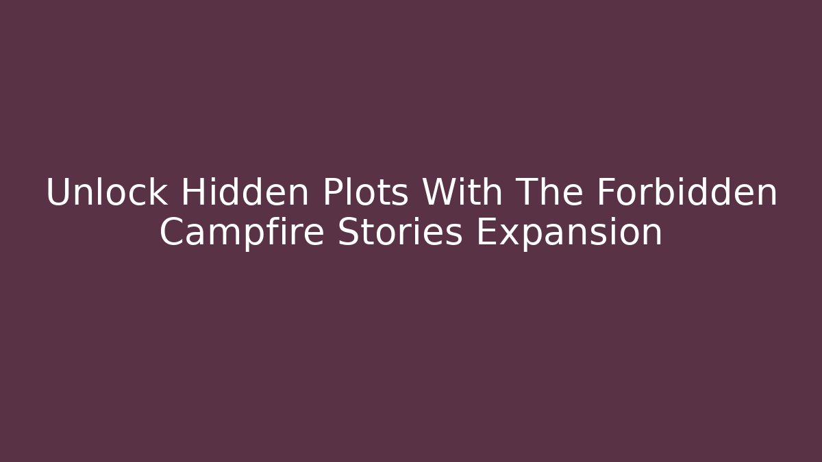 Unlock Hidden Plots With The Forbidden Campfire Stories Expansion