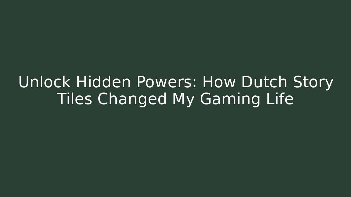 Unlock Hidden Powers: How Dutch Story Tiles Changed My Gaming Life