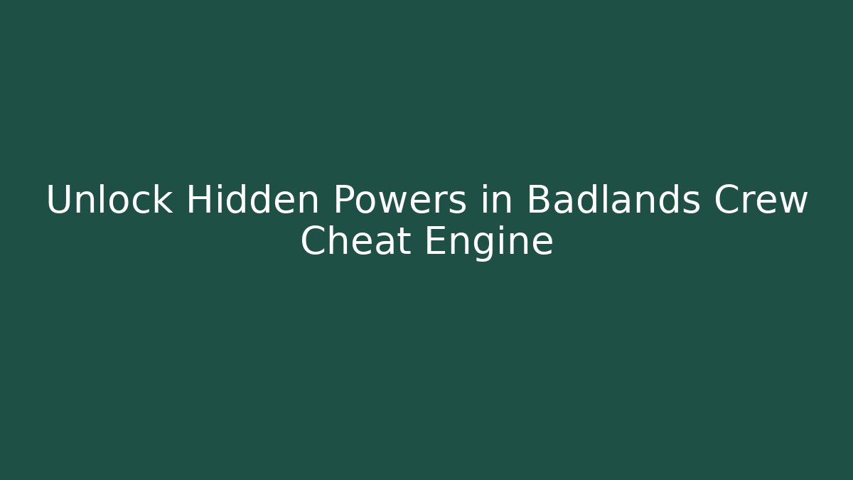 Unlock Hidden Powers in Badlands Crew Cheat Engine