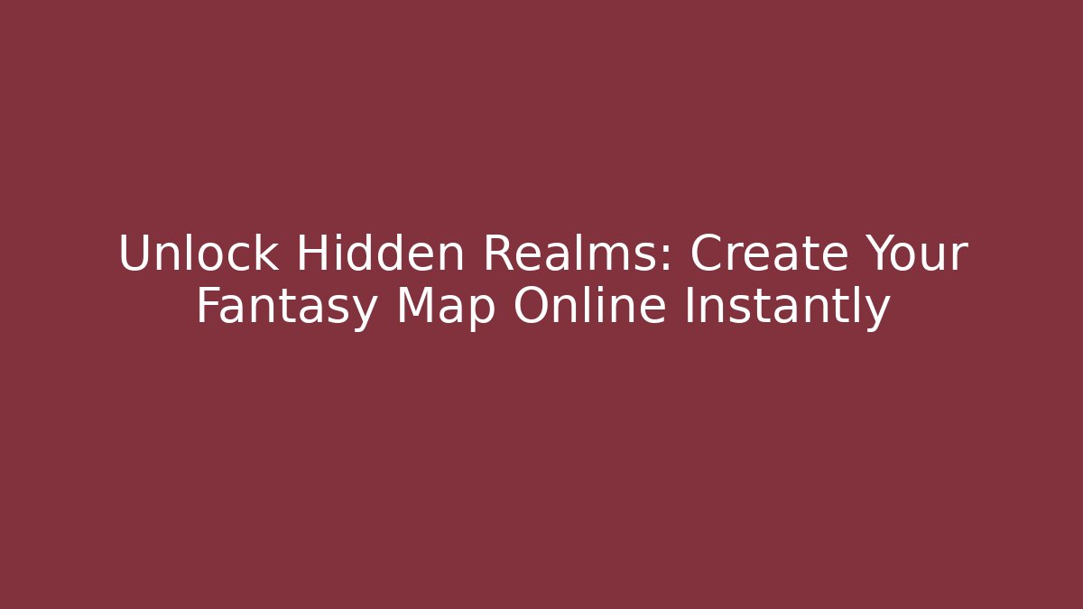Unlock Hidden Realms: Create Your Fantasy Map Online Instantly