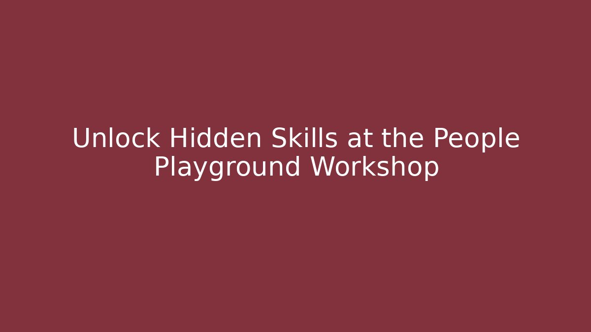 Unlock Hidden Skills at the People Playground Workshop