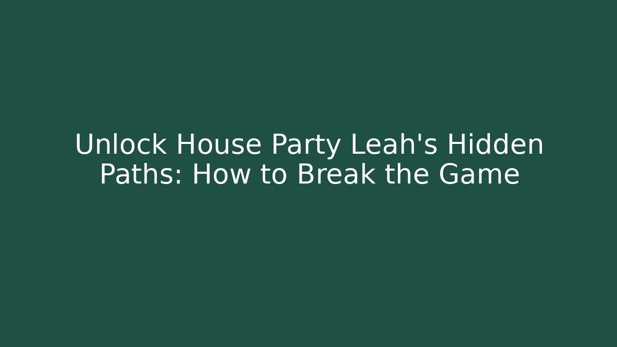 Unlock House Party Leah's Hidden Paths: How to Break the Game