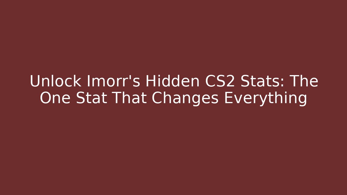 Unlock Imorr's Hidden CS2 Stats: The One Stat That Changes Everything