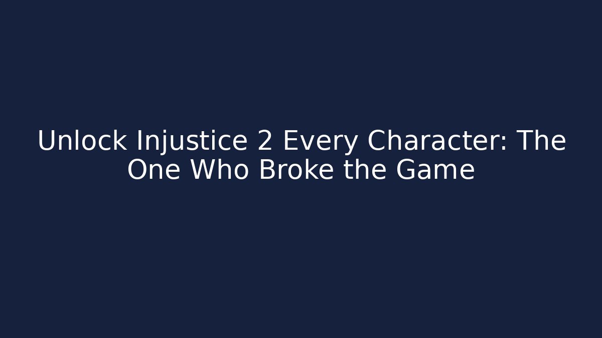Unlock Injustice 2 Every Character: The One Who Broke the Game