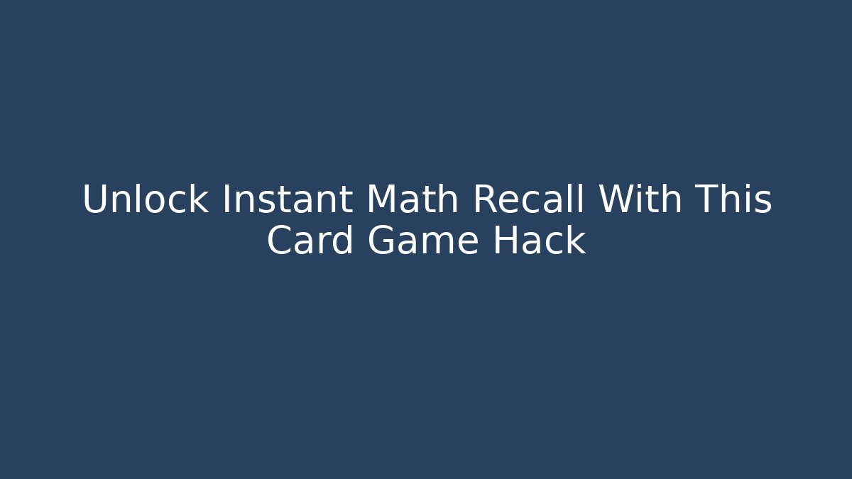 Unlock Instant Math Recall With This Card Game Hack