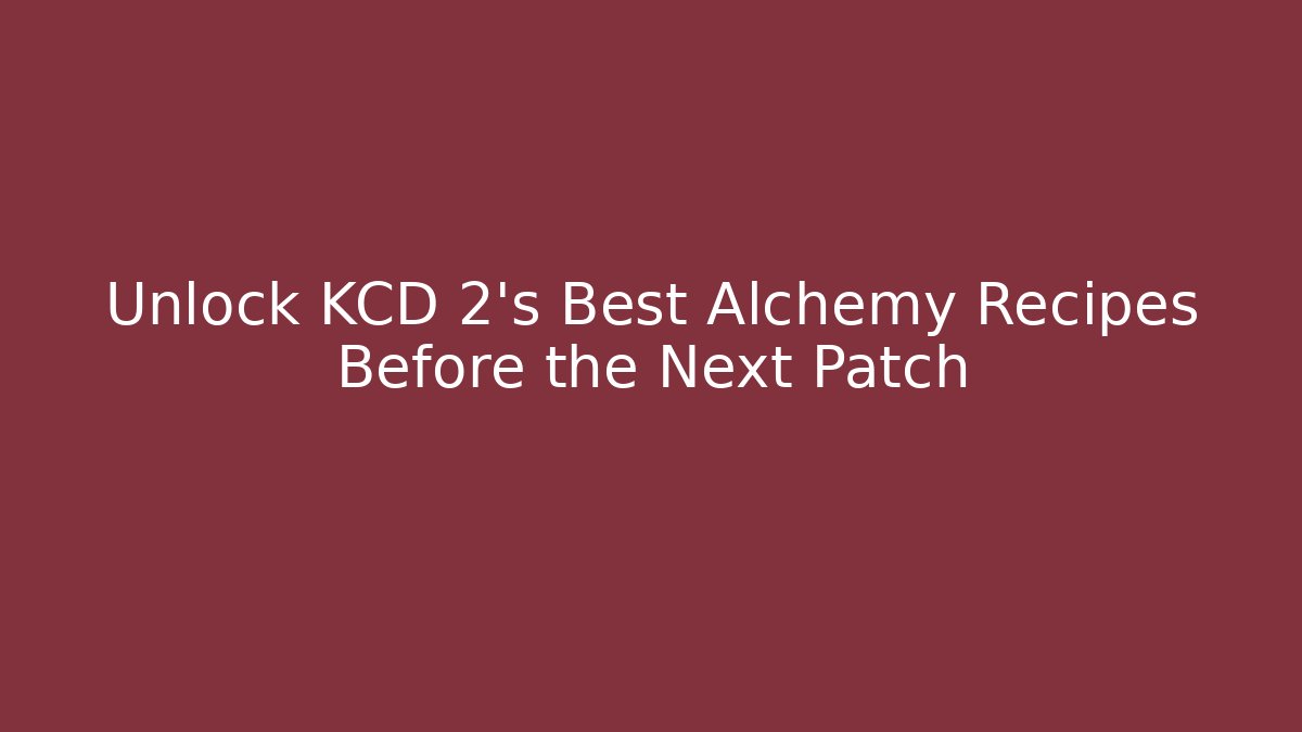 Unlock KCD 2's Best Alchemy Recipes Before the Next Patch