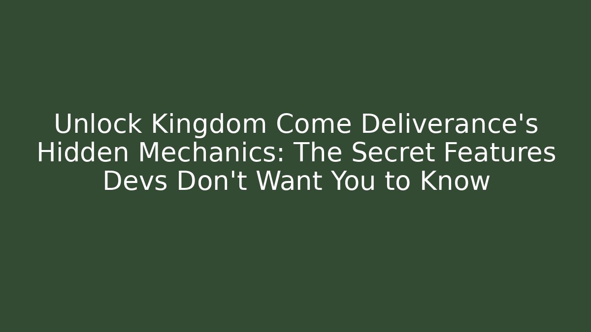 Unlock Kingdom Come Deliverance's Hidden Mechanics: The Secret Features Devs Don't Want You to Know