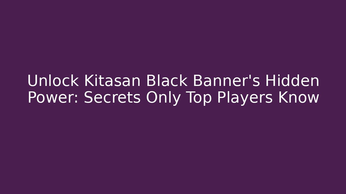Unlock Kitasan Black Banner's Hidden Power: Secrets Only Top Players Know