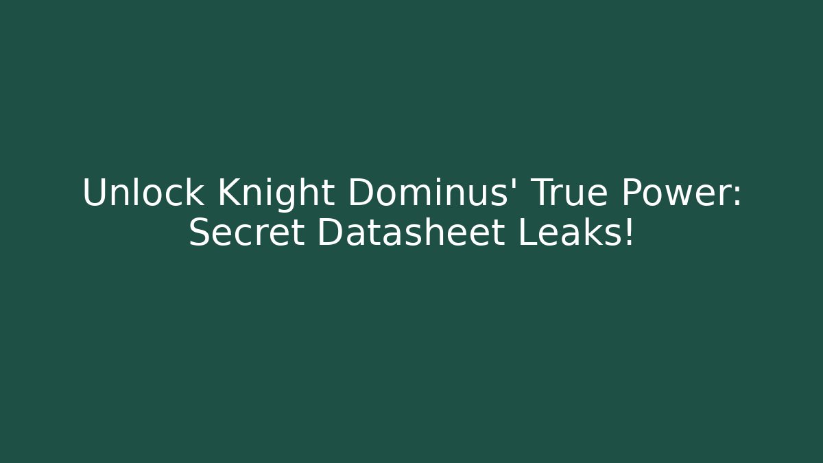 Unlock Knight Dominus' True Power: Secret Datasheet Leaks!
