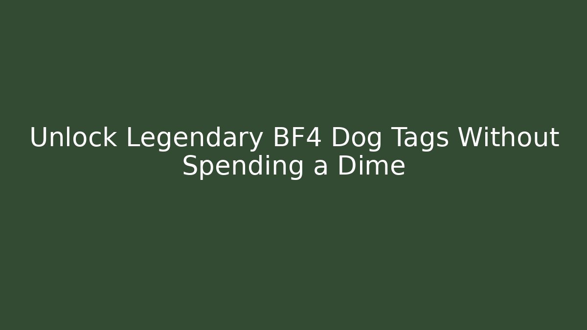 Unlock Legendary BF4 Dog Tags Without Spending a Dime