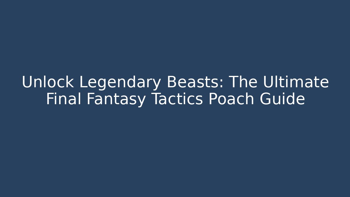 Unlock Legendary Beasts: The Ultimate Final Fantasy Tactics Poach Guide