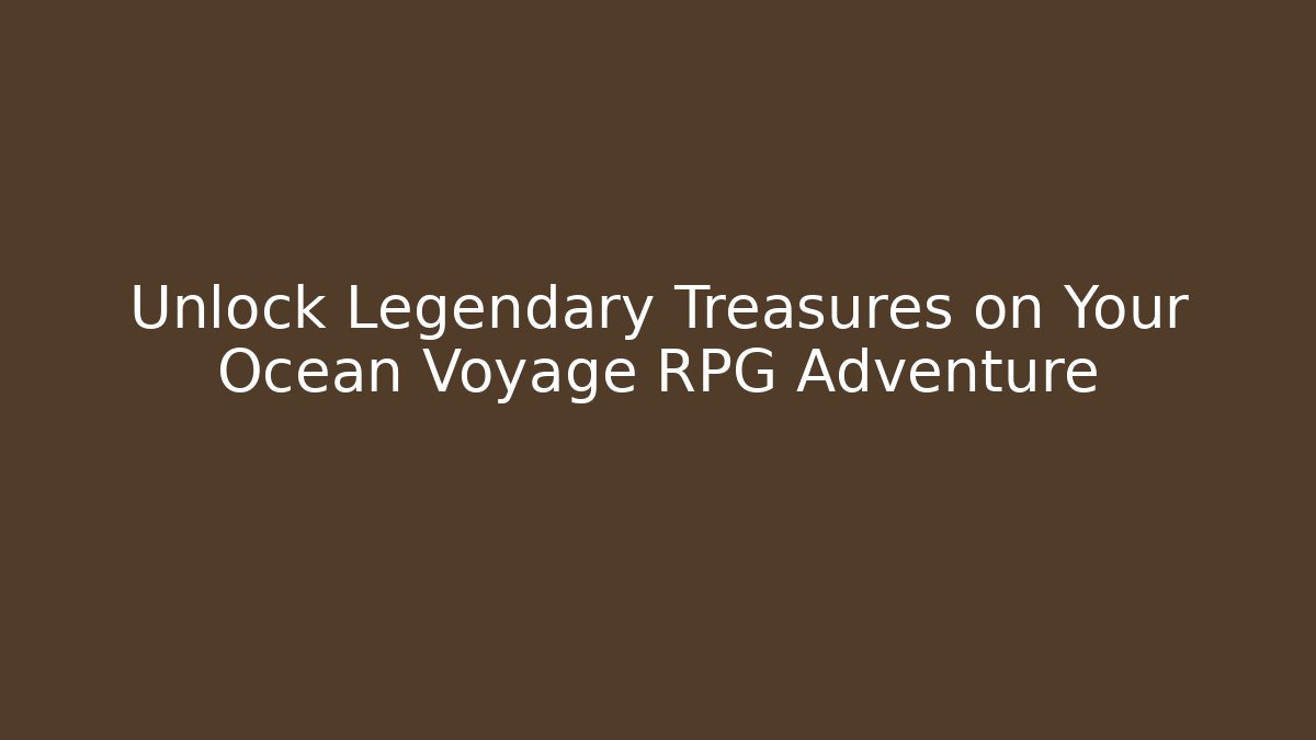 Unlock Legendary Treasures on Your Ocean Voyage RPG Adventure