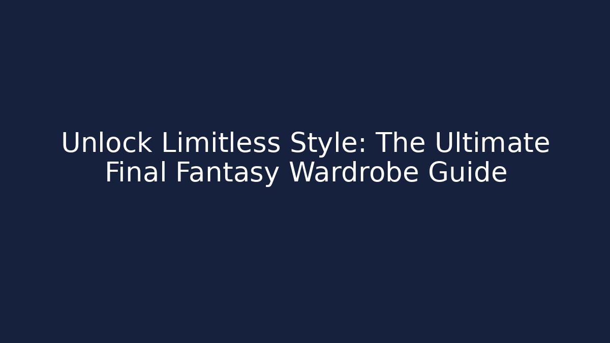 Unlock Limitless Style: The Ultimate Final Fantasy Wardrobe Guide