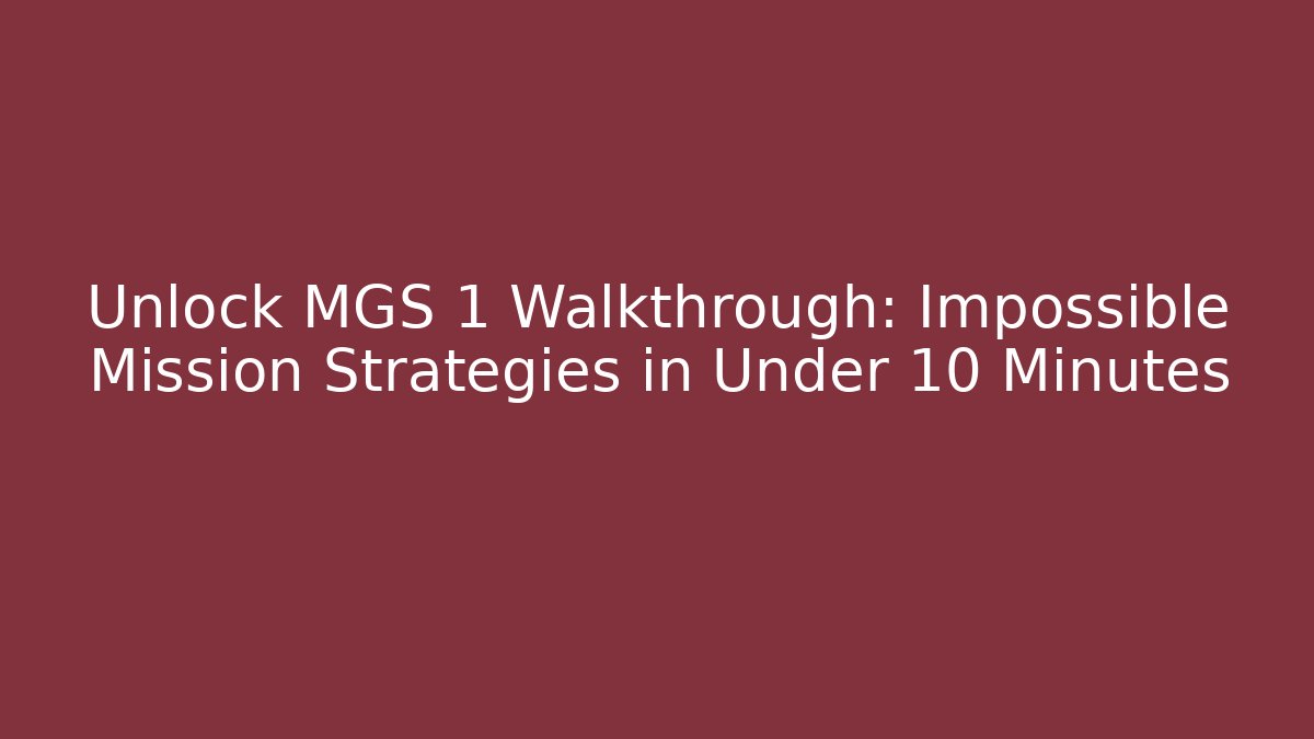 Unlock MGS 1 Walkthrough: Impossible Mission Strategies in Under 10 Minutes