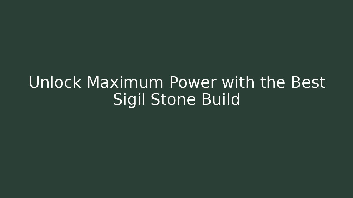 Unlock Maximum Power with the Best Sigil Stone Build