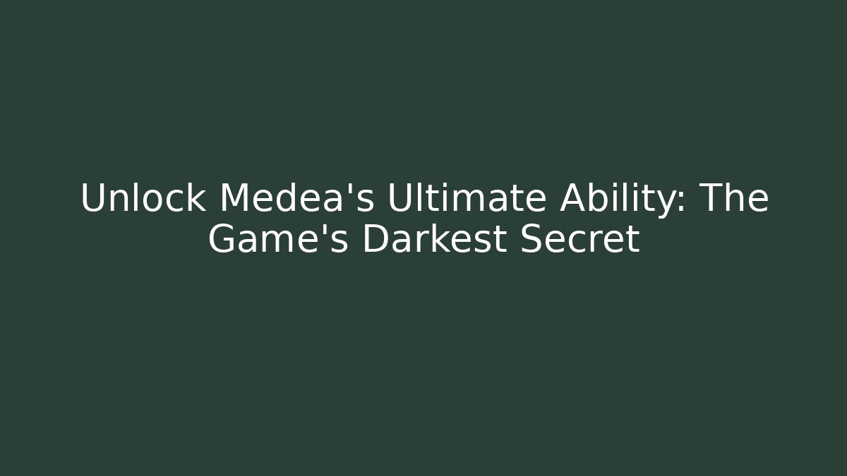 Unlock Medea’s Ultimate Ability: The Game’s Darkest Secret