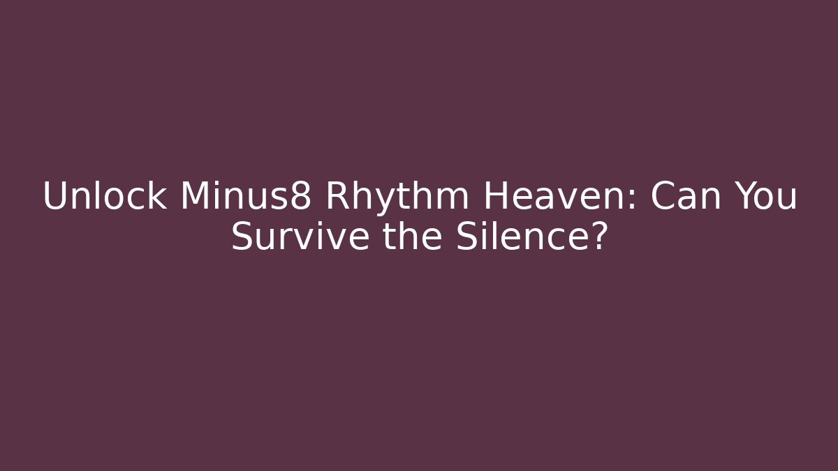 Unlock Minus8 Rhythm Heaven: Can You Survive the Silence?