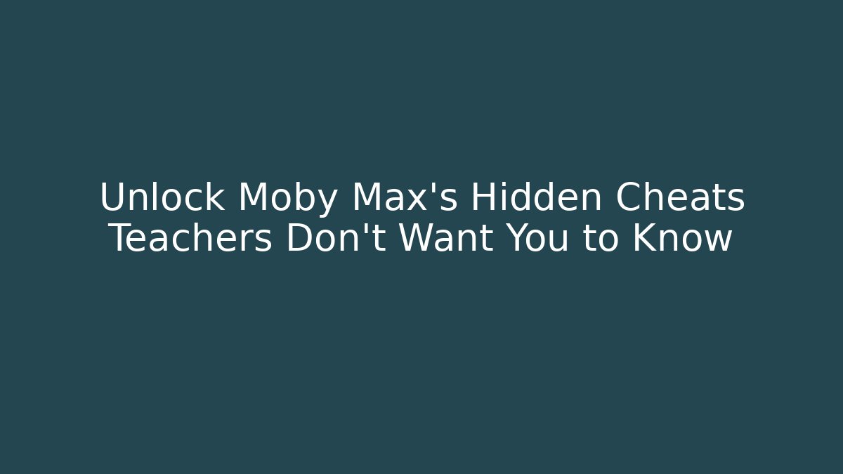 Unlock Moby Max's Hidden Cheats Teachers Don't Want You to Know