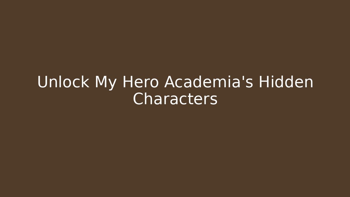 Unlock My Hero Academia's Hidden Characters