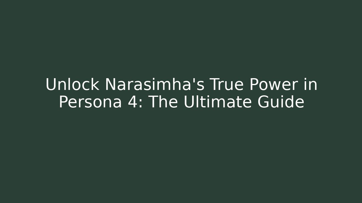 Unlock Narasimha's True Power in Persona 4: The Ultimate Guide