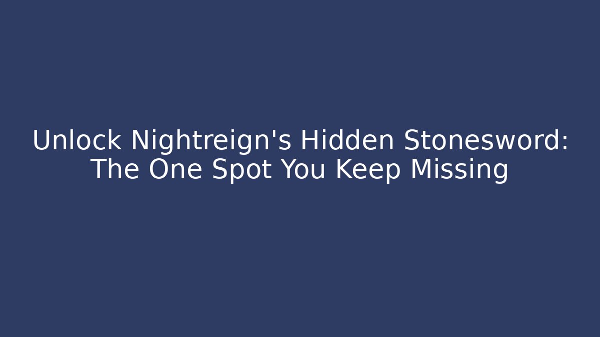 Unlock Nightreign's Hidden Stonesword: The One Spot You Keep Missing
