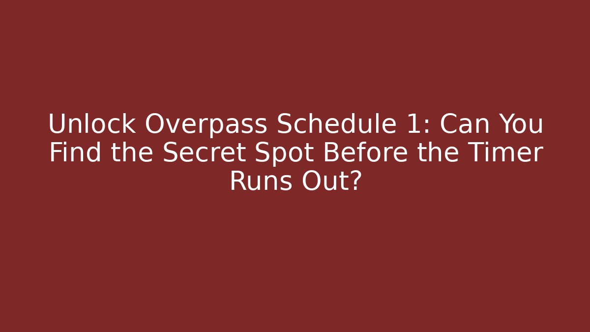 Unlock Overpass Schedule 1: Can You Find the Secret Spot Before the Timer Runs Out?