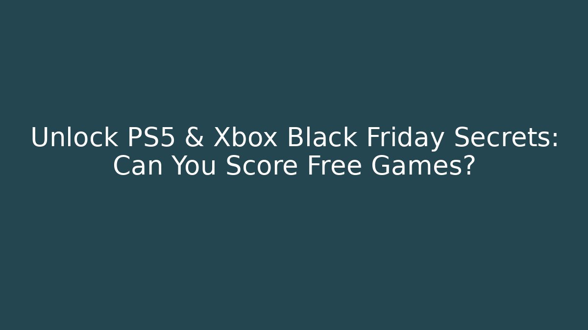 Unlock PS5 & Xbox Black Friday Secrets: Can You Score Free Games?