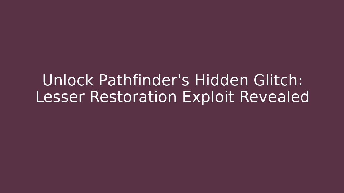 Unlock Pathfinder's Hidden Glitch: Lesser Restoration Exploit Revealed