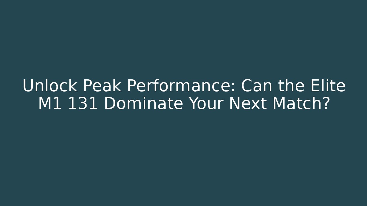 Unlock Peak Performance: Can the Elite M1 131 Dominate Your Next Match?