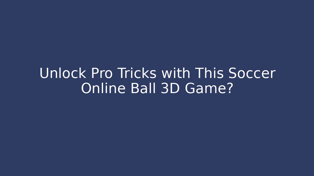 Unlock Pro Tricks with This Soccer Online Ball 3D Game?