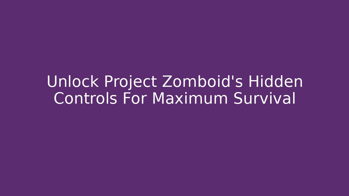 Unlock Project Zomboid's Hidden Controls For Maximum Survival