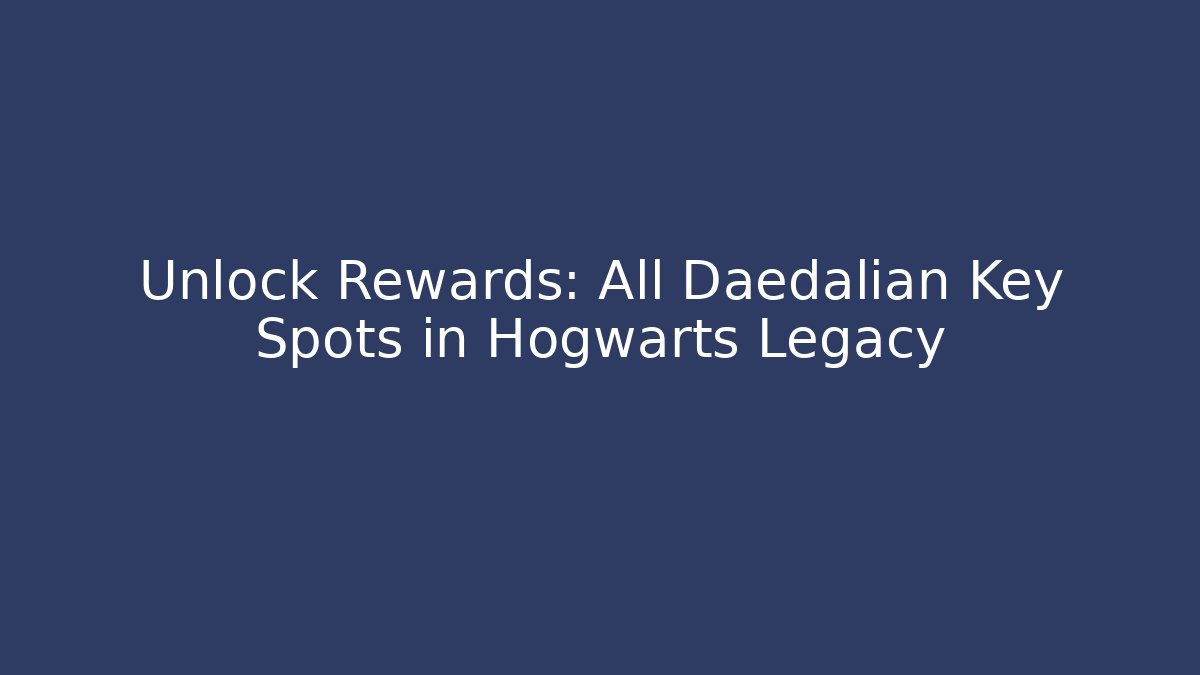Unlock Rewards: All Daedalian Key Spots in Hogwarts Legacy
