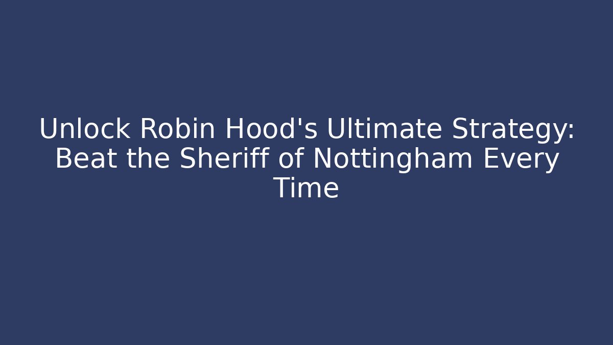 Unlock Robin Hood's Ultimate Strategy: Beat the Sheriff of Nottingham Every Time