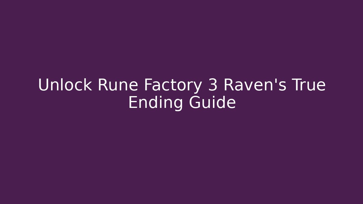Unlock Rune Factory 3 Raven's True Ending Guide