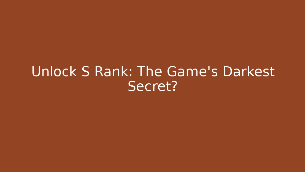 Unlock S Rank: The Game's Darkest Secret?