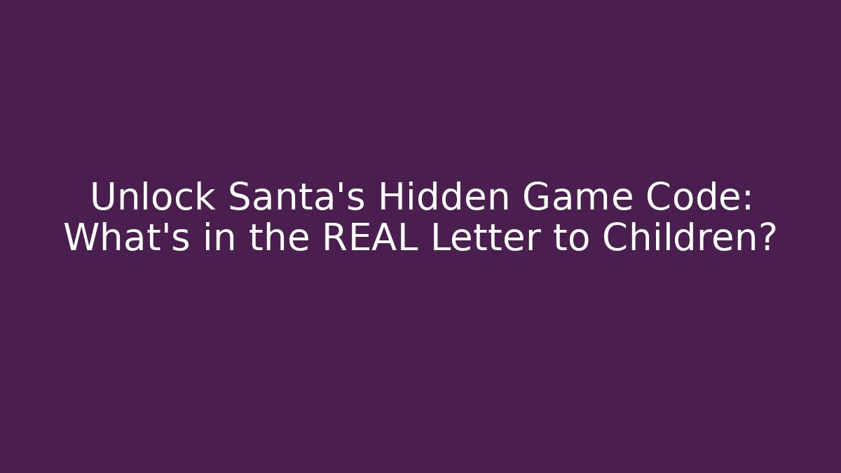 Unlock Santa's Hidden Game Code: What’s in the REAL Letter to Children?