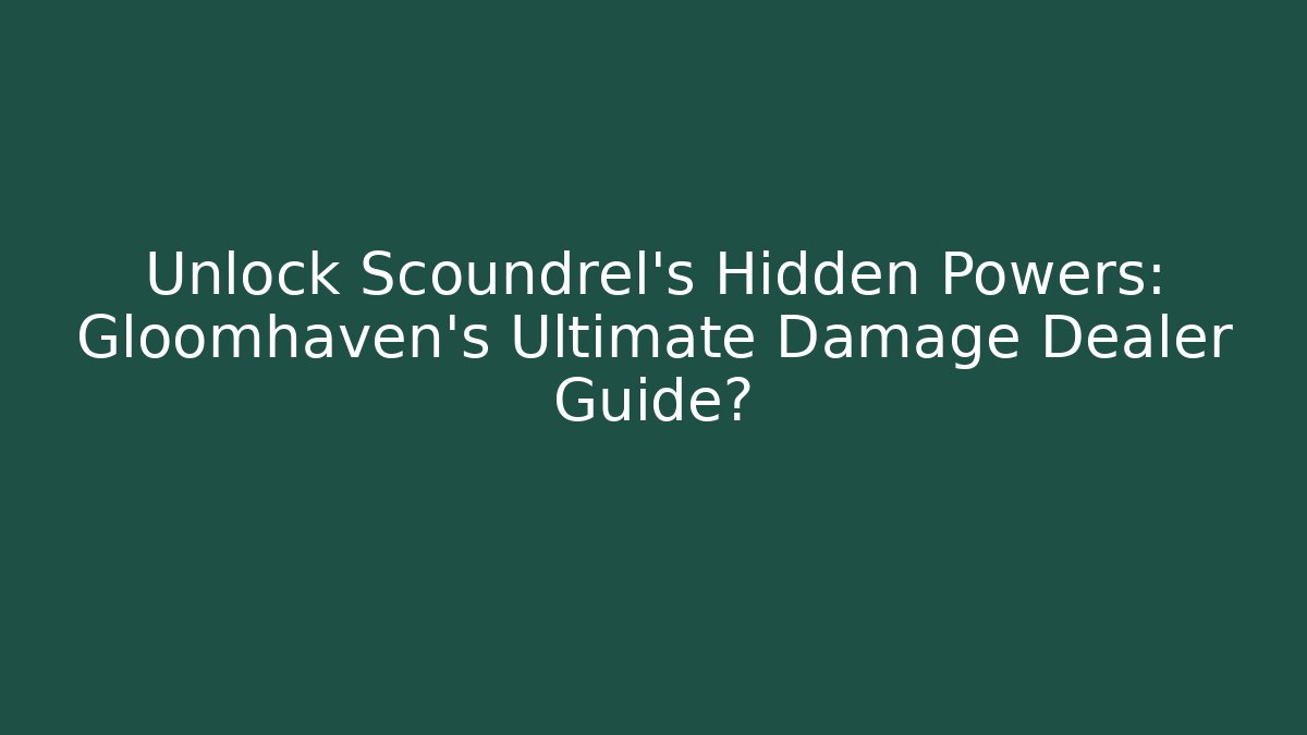 Unlock Scoundrel's Hidden Powers: Gloomhaven's Ultimate Damage Dealer Guide?