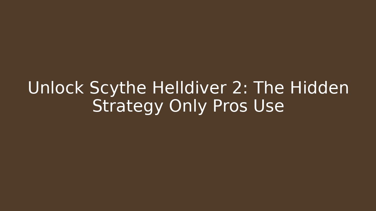 Unlock Scythe Helldiver 2: The Hidden Strategy Only Pros Use