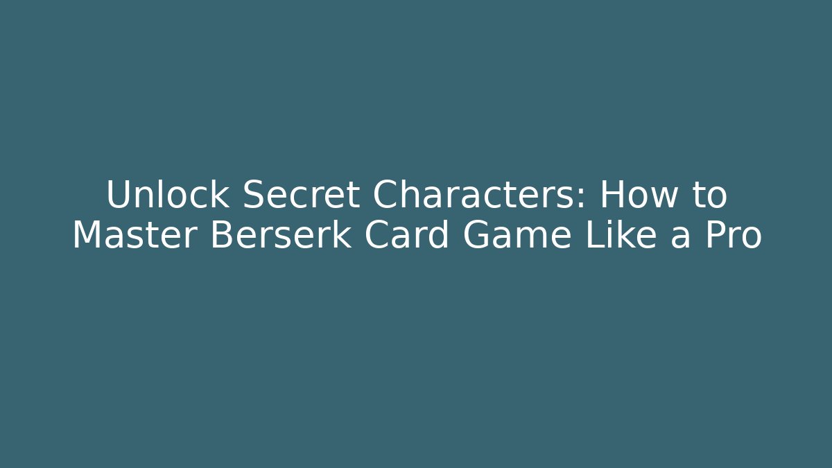 Unlock Secret Characters: How to Master Berserk Card Game Like a Pro