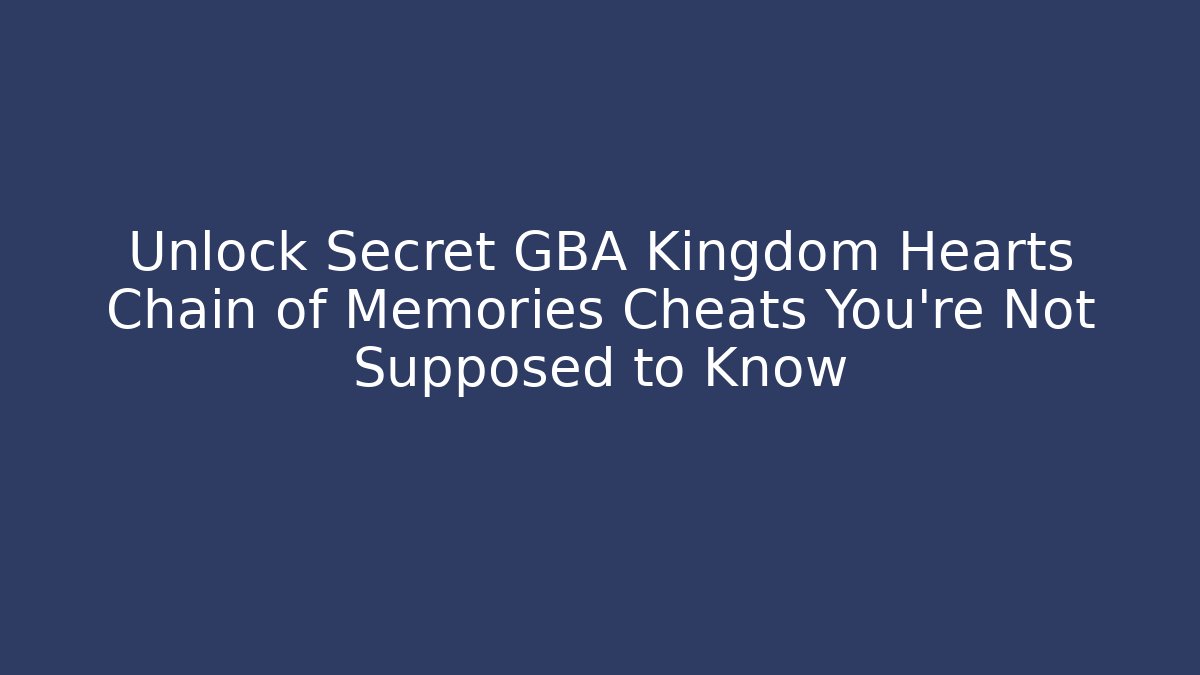 Unlock Secret GBA Kingdom Hearts Chain of Memories Cheats You're Not Supposed to Know - Buddy Program