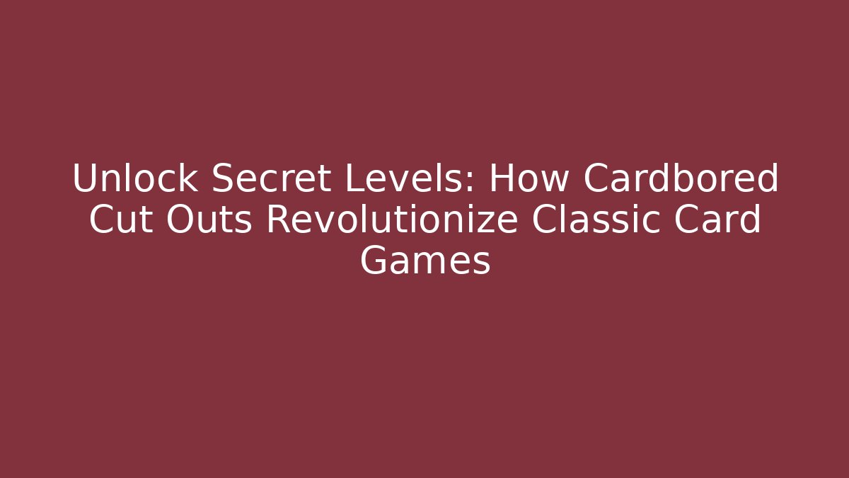 Unlock Secret Levels: How Cardbored Cut Outs Revolutionize Classic Card Games