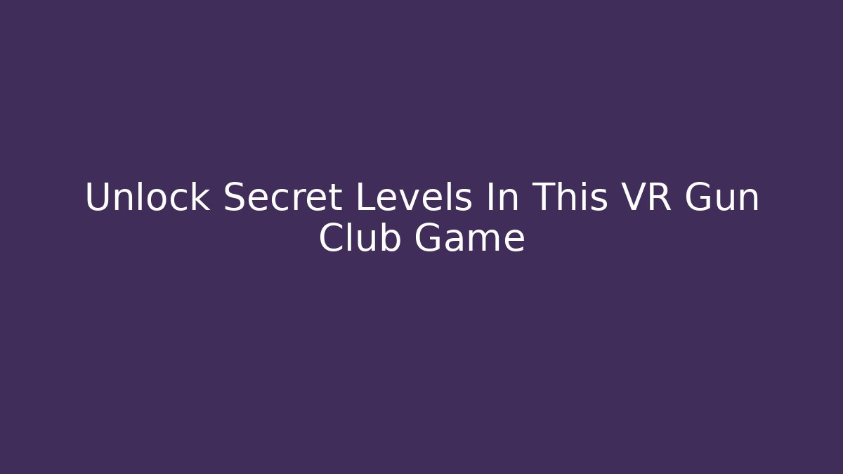Unlock Secret Levels In This VR Gun Club Game